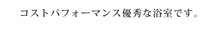 コストパフォーマンス優秀な浴室です。