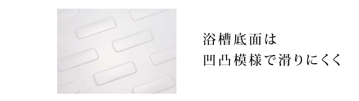 浴槽底面は凹凸模様で滑りにくく