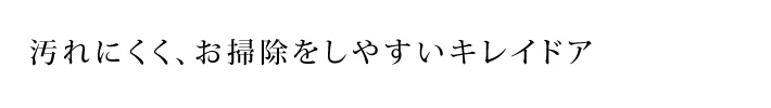 汚れにくく、お掃除をしやすいキレイドア