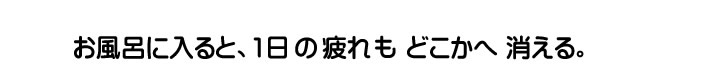 お風呂の入ると、1日の疲れもどこかへ消える。