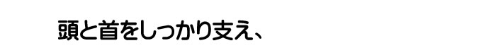 頭と首をしっかり支え、