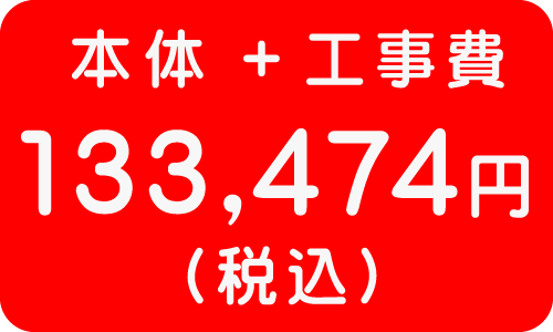 本体＋工事費　１３３，４７４円
（税込）