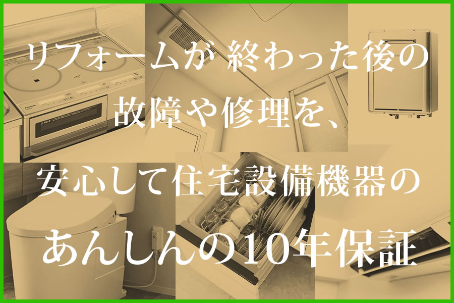 リフォームが終わった後の故障や修理を、安心して住宅設備機器のあんしんの10年保証