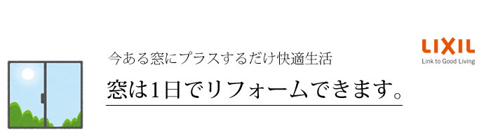 窓は1日でリフォームできます。　今ある窓にプラスするだけ快適生活