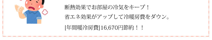 断熱効果でお部屋の冷気をキープ！省エネ効果がアップして冷暖房費をダウン。[年間暖冷房費]16,670円節約！！