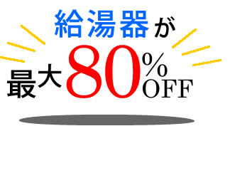 給湯器が最大８０％OFF