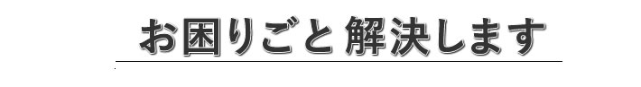 お困りごと　解決します。