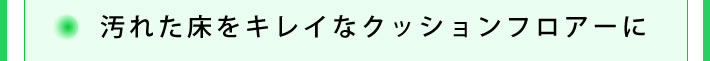 汚れた床をキレイなクッションフロアーに