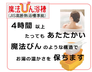 魔法びん浴槽　　4時間以上たってもあたたかい魔法びんのような構造でお湯の温かさを保ちます