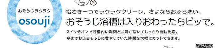 指さき一つでラクラククリーン、さよならおふろ洗い。　おそうじ浴槽ははいりおわったらピッで。