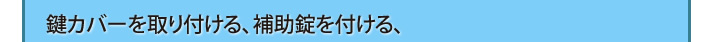 鍵カバーを取り付ける、補助錠を付ける、