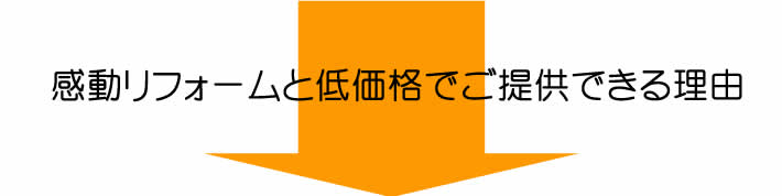 感動リフォームと低価格でご提供できる理由