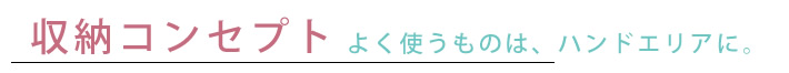 収納コンセプト　よく使うものは、ハンドエリア