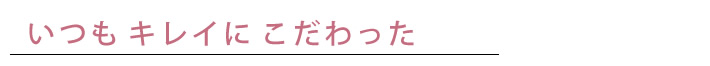 いつもキレイにこだわった