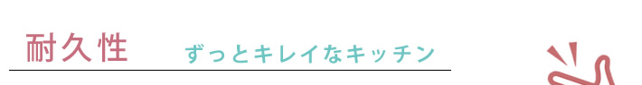 耐久性　ずっとキレイなキッチン