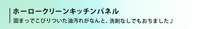 ホーロークリーンキッチンパネル 固まっでこびりついた油汚れがなんと、洗剤なしでもおちました♪