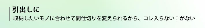 引出しに　収納したいモノに合わせて間仕切りを変えられるから、コレ入らない！がない