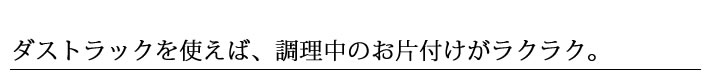 ダストラックを使えば、調理中のお片付けがラクラク。