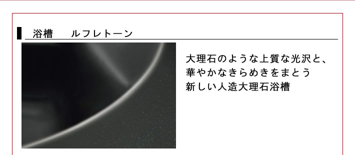 浴槽　ルフレトーン　大理石のような上質な光沢と、華やかなきらめきをまとう新しい人造大理石浴槽