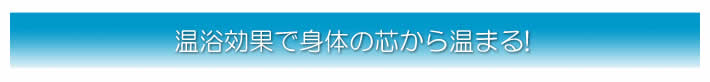 温浴効果で身体の芯から温まる!