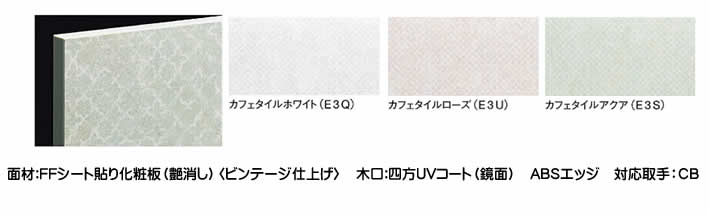 カフェタイルホワイト（E3Q）カフェタイルローズ（E3U）カフェタイルアクア（E3S）　面材:FFシート貼り化粧板（艶消し）〈ビンテージ仕上げ〉木口:四方UVコート（鏡面） ABSエッジ対応取手：CB