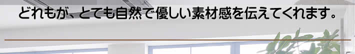 どれもが、とても自然で優しい素材感を伝えてくれます。