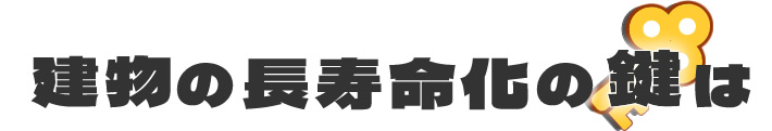 建物の長寿命化の鍵は