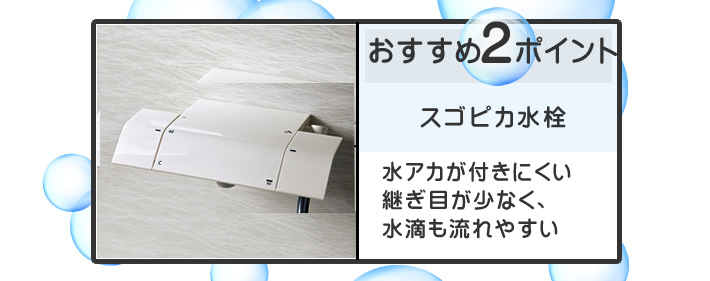 おすすめポイント2 スゴピカ水栓 水アカが付きにくい継ぎ目が少なく、水滴も流れやすい