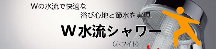 Wの水流で快適な浴び心地と節水を実現。　W水流シャワー（ホワイト）