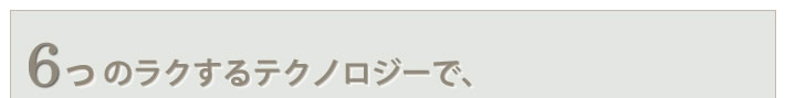 ６つののラクするテクノロジーで、