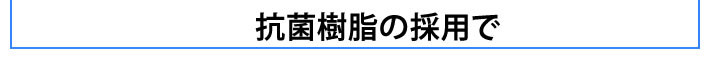 抗菌樹脂の採用で