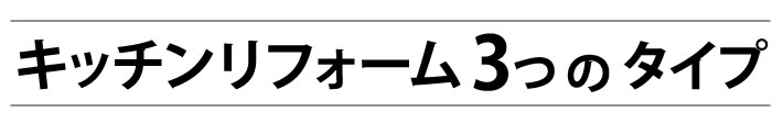 キッチンリフォーム３つのタイプ