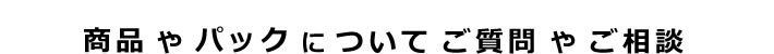 商品やパックについてご質問やご相談