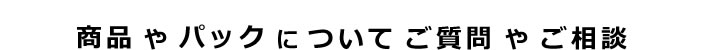 商品やパックについてご質問やご相談