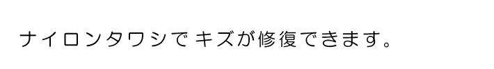 ナイロンタワシでキズが修復できます。