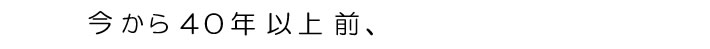 今から40年以上前、