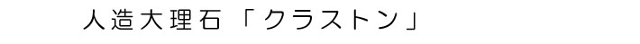 人造大理石「クラストン」。