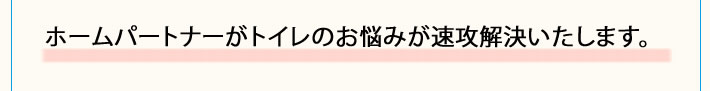 ホームパートナーがトイレのお悩みが速攻解決いたします。