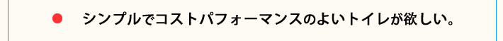 シンプルでコストパフォーマンスのよいトイレが欲しい。