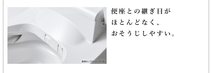 便座との継ぎ目がほとんどなく、おそうじしやすい。