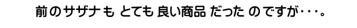 前のサザナも とても 良い商品だったのですが・・・。
