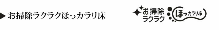 お掃除ラクラクほっカラリ床